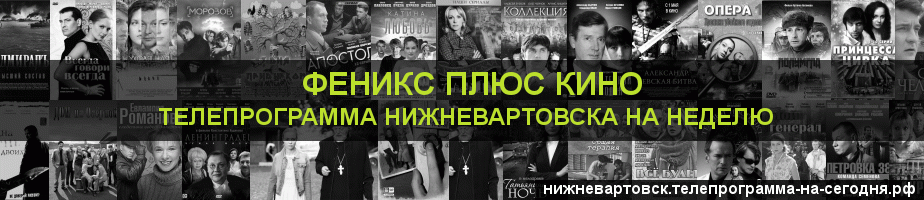 Телепрограмма на неделю канала Феникс плюс Кино, Нижневартовск