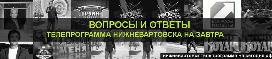 Телепрограмма на завтра канала Вопросы и Ответы, Нижневартовск