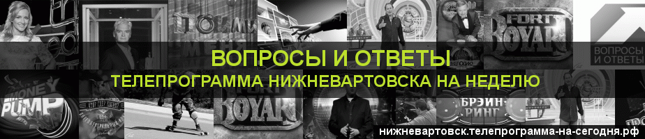 Телепрограмма на неделю канала Вопросы и Ответы, Нижневартовск