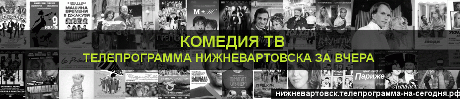 Телепрограмма за вчера канала Кинокомедия, Нижневартовск