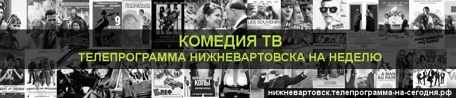 Телепрограмма на неделю канала Кинокомедия, Нижневартовск