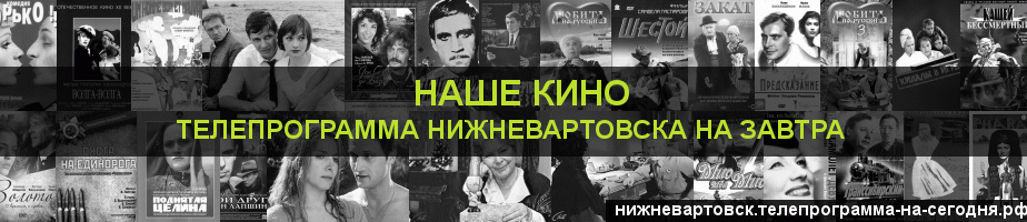 Телепрограмма на завтра канала Родное Кино, Нижневартовск