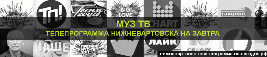 Телепрограмма на завтра канала Муз ТВ, Нижневартовск