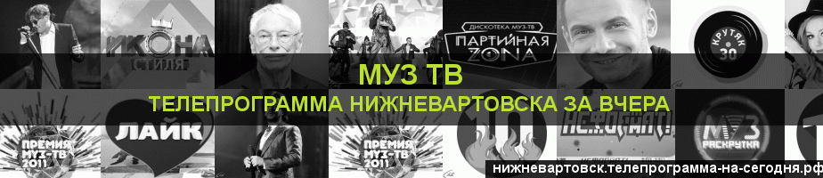 Телепрограмма за вчера канала Муз ТВ, Нижневартовск