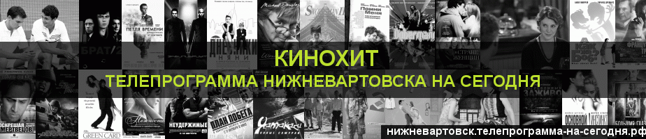 Телепрограмма на сегодня канала Кинохит, Нижневартовск
