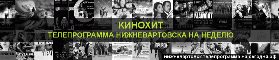 Телепрограмма на неделю канала Кинохит, Нижневартовск