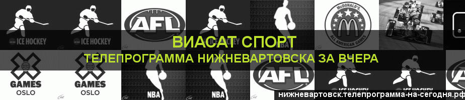 Телепрограмма за вчера канала виджу Спорт, Нижневартовск