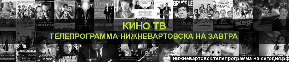 Телепрограмма на завтра канала Кино ТВ, Нижневартовск