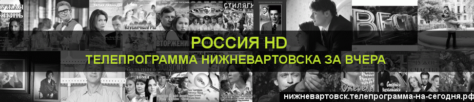 Телепрограмма за вчера канала Россия 1 HD, Нижневартовск