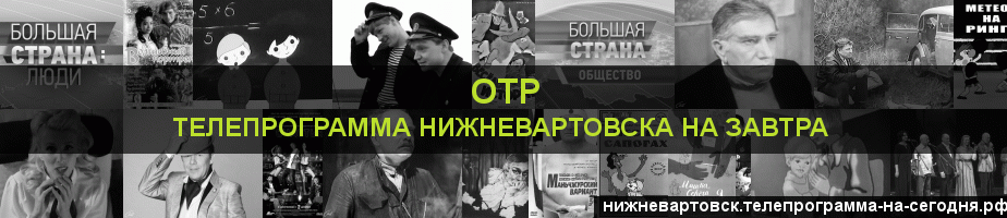 Телепрограмма на завтра канала ОТР, Нижневартовск