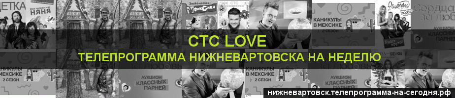 Телепрограмма на неделю канала СТС Love, Нижневартовск
