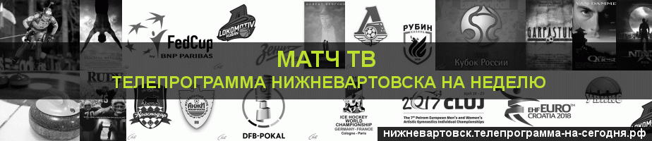 Телепрограмма на неделю канала Матч ТВ, Нижневартовск