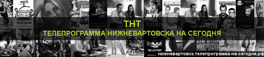 Телепрограмма на сегодня канала ТНТ, Нижневартовск