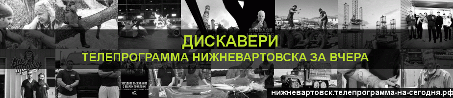 Телепрограмма за вчера канала Дискавери, Нижневартовск