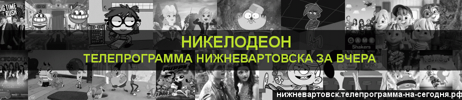 Телепрограмма за вчера канала Никелодеон, Нижневартовск