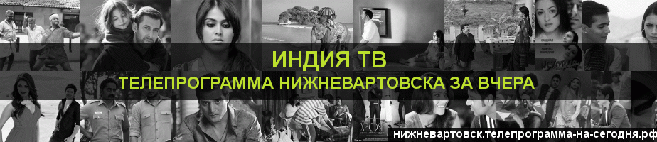 Телепрограмма за вчера канала Индия ТВ, Нижневартовск