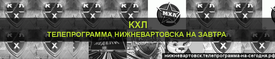 Телепрограмма на завтра канала КХЛ, Нижневартовск