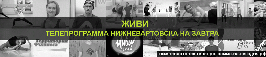Телепрограмма на завтра канала Живи, Нижневартовск