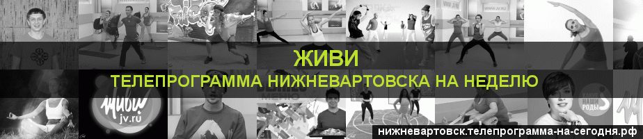 Телепрограмма на неделю канала Живи, Нижневартовск
